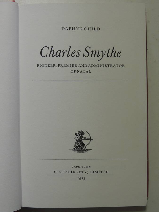 Charles Smythe: Pioneer, Premier And Administrator Of Natal - Daphne Child