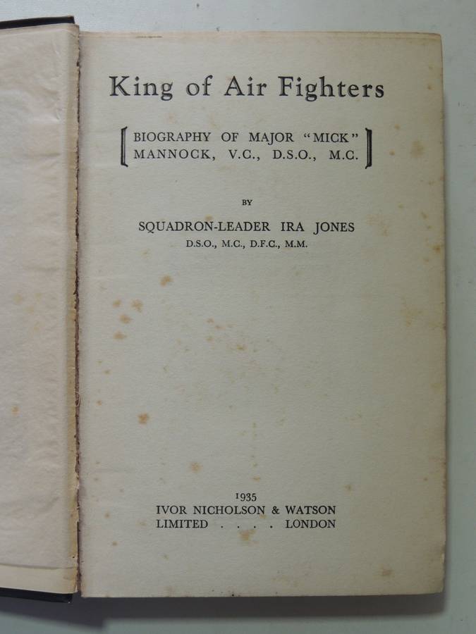 King Of Air Fighters: Biography Of Major "Mick" Mannock, V.C., D.S.O., M.C. Squadron-Leader Ira Jone