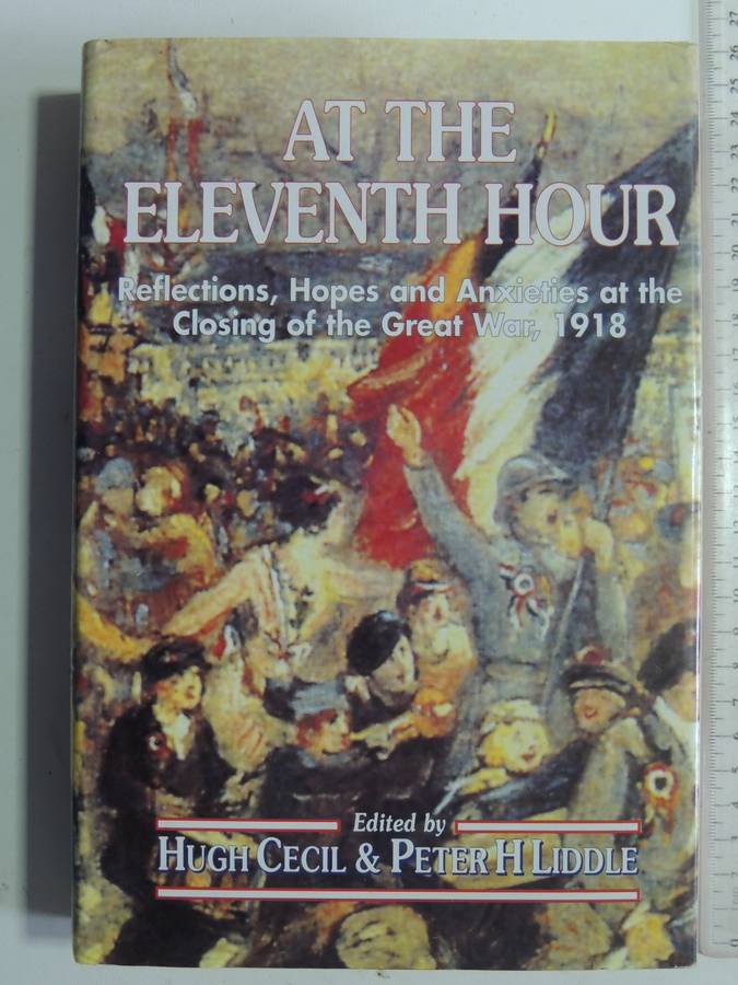 At The Eleventh Hour: Reflections,Hopes & Anxieties At The Closing Of The Great War 1918- Hugh Cecil