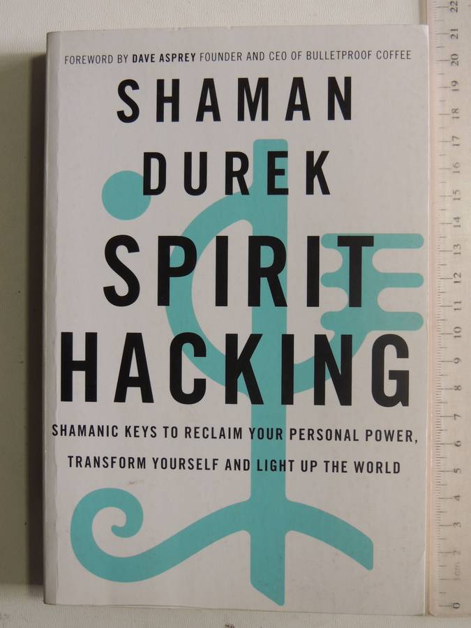 Spirit Hacking: Shamanic Keys To Reclaim Your Personal Power, Transform Yourself & Light..S Durek