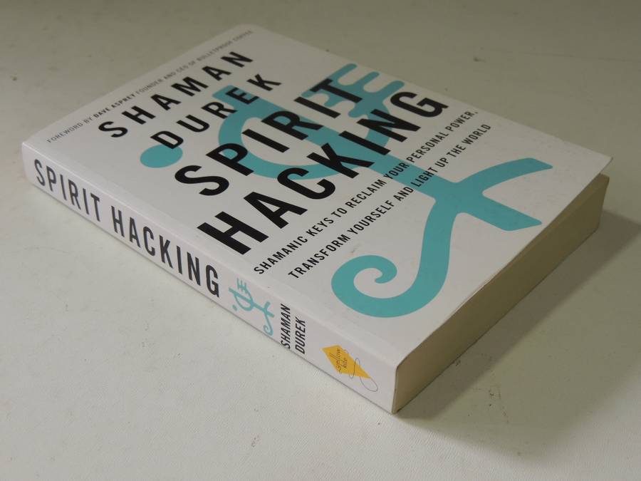 Spirit Hacking: Shamanic Keys To Reclaim Your Personal Power, Transform Yourself & Light..S Durek