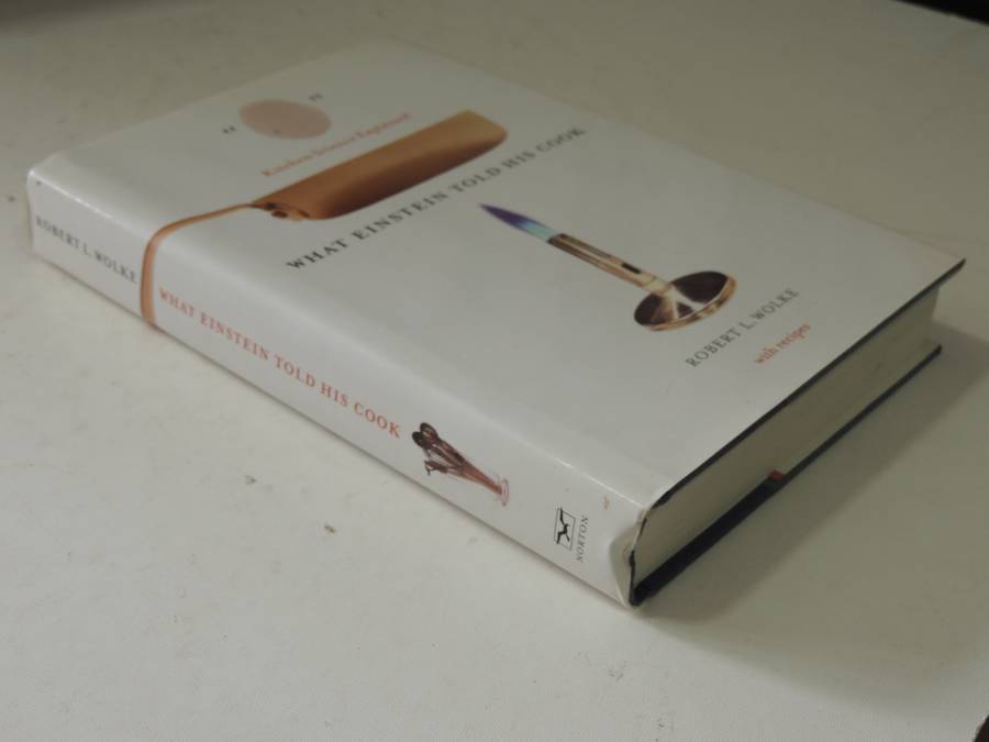 What Einstein Told His Cook: Kitchen Science Explained - Robert L. Wolk with Recipes