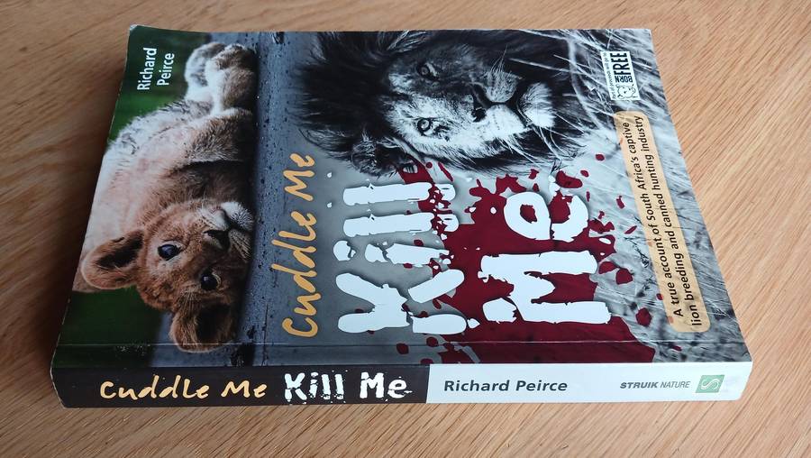 Cuddle Me Kill Me - A true account of South Africa's captive lion breeding and canned hunting indust