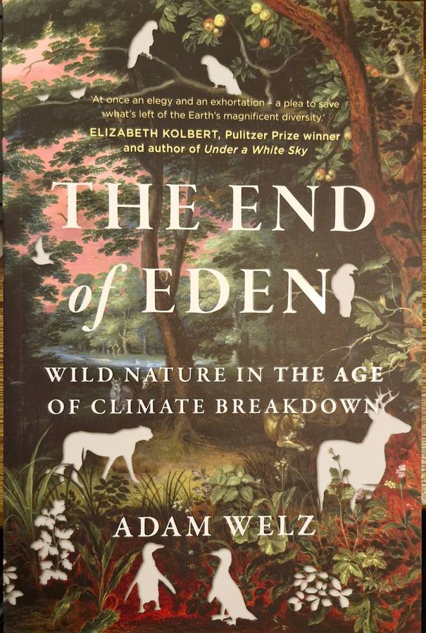 The end of Eden, wild nature in the age of climate breakdown by Adam Welz