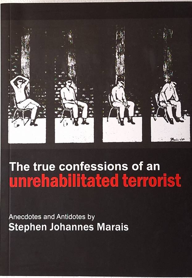 The True Confessions of an Unrehabilitated Terrorist by Stephen Johannes Marais Paperback