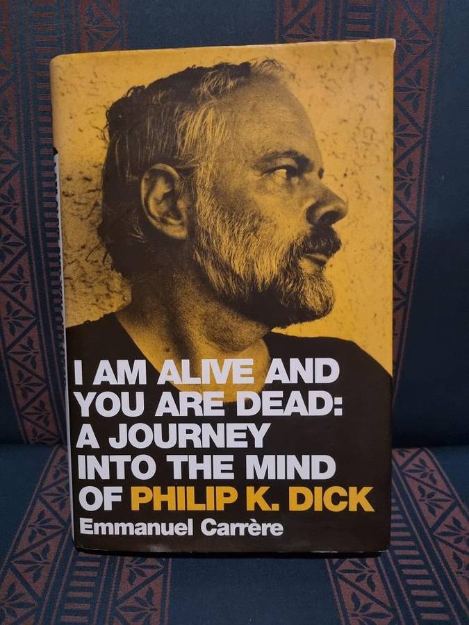 I Am Alive and You Are Dead: A Journey into the Mind of Philip K. Dick, by Emmanuel Carrère