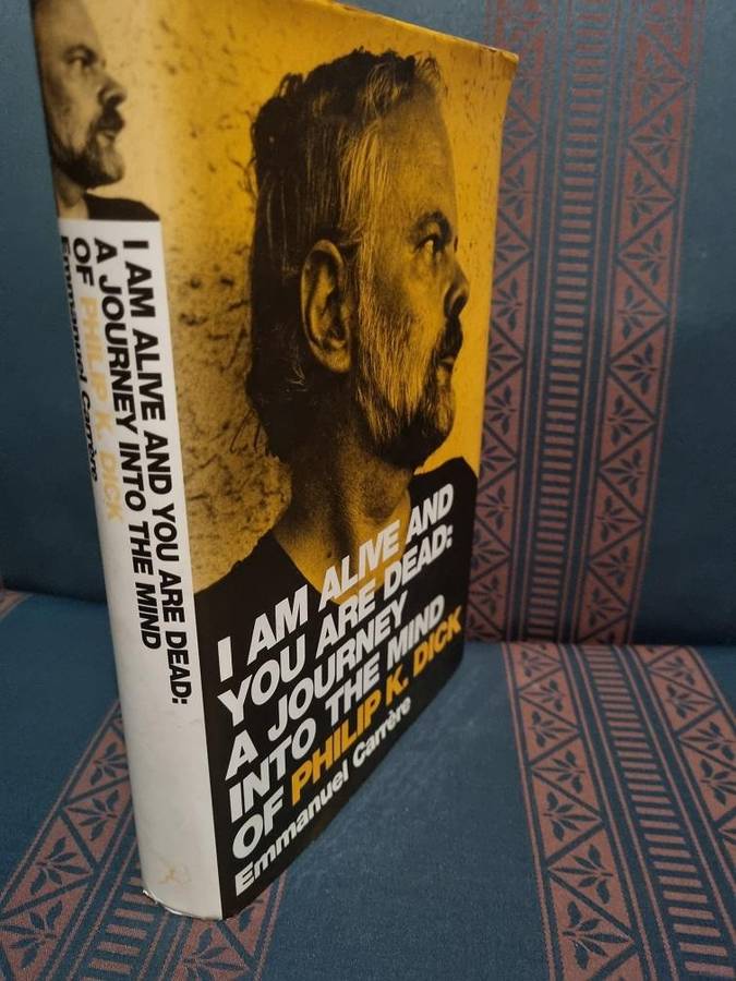 I Am Alive and You Are Dead: A Journey into the Mind of Philip K. Dick, by Emmanuel Carrère