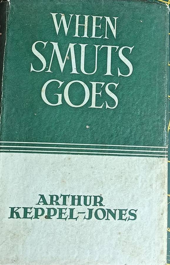 When Smuts Goes: A History of South Africa from 1952-2010 : First Published in 2015 -- Arthur Keppel