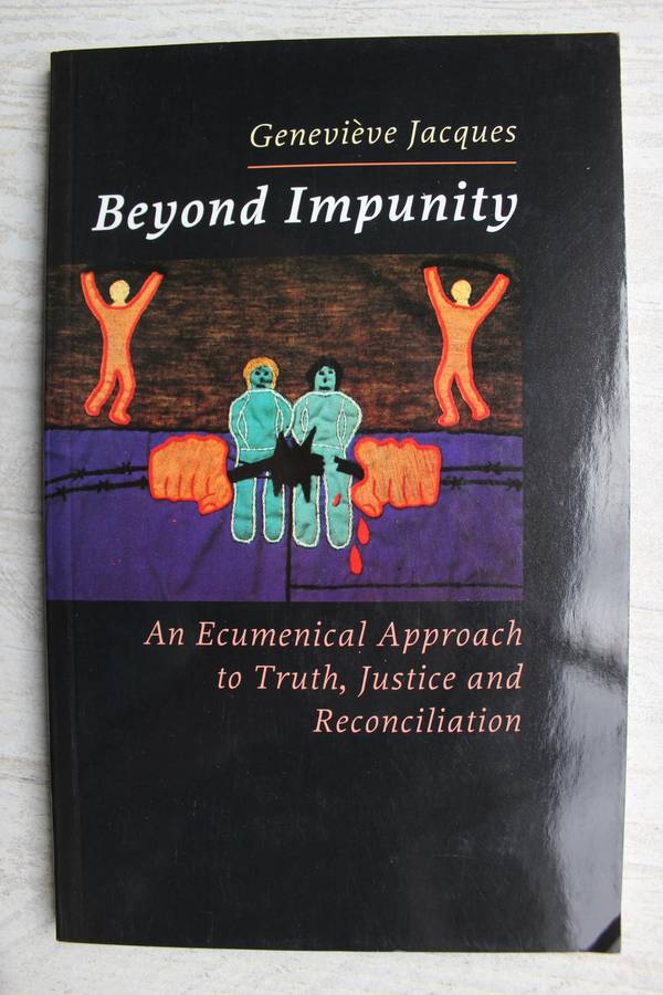 Beyond Impunity: An Ecumenical Approach to Truth, Justice and Reconciliation / Genevieve Jacques