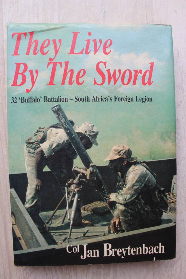 They Live by the Sword: 32 `Buffalo` Battalion - South Africa`s Foreign Legion  - jan Breytenbach