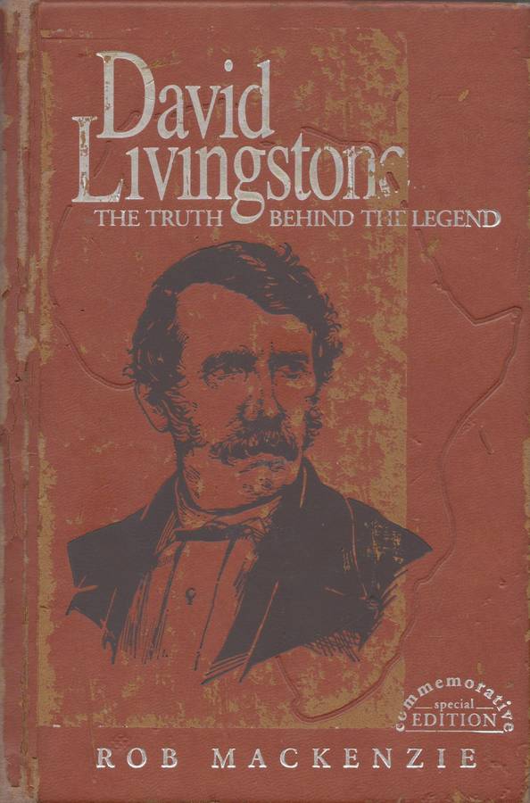 David Livingstone: the truth behind the legend (Special Commemorative Edition) - Rob Mackenzie