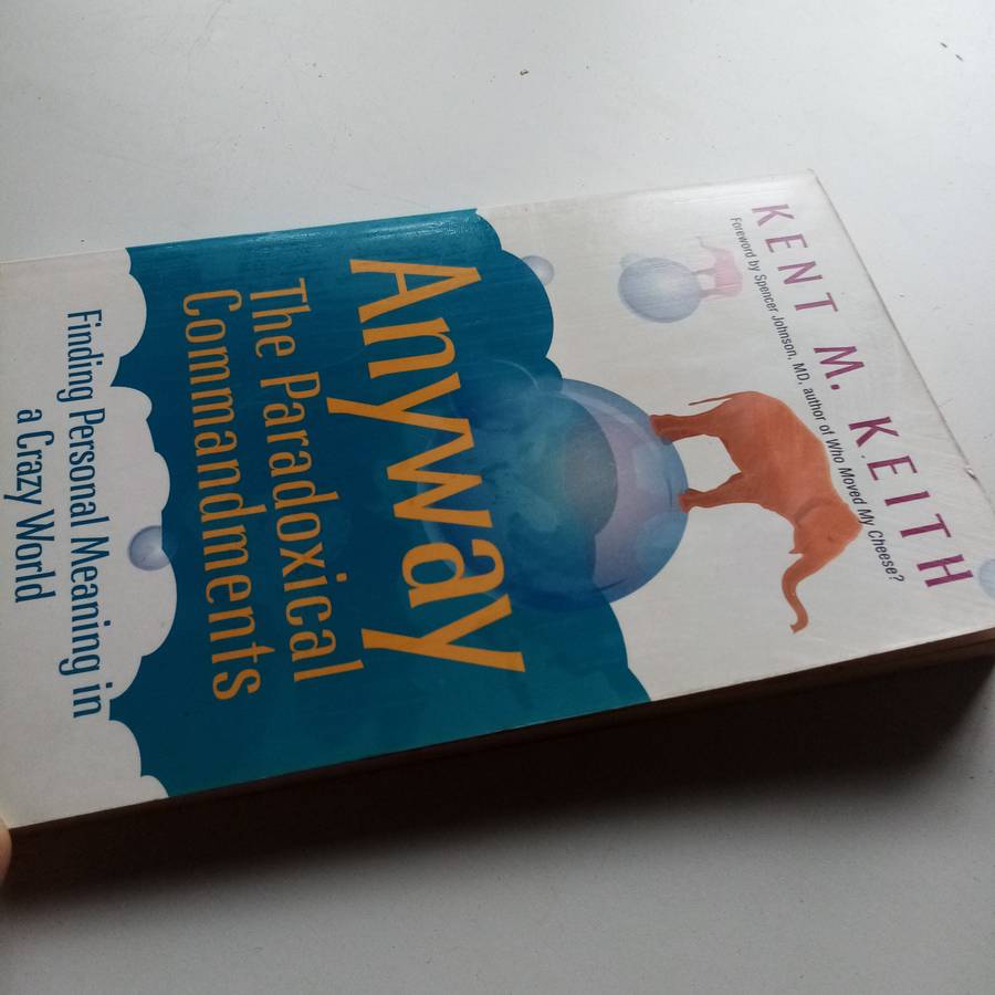 Anyway - The Paradoxical Commandments: Finding Personal Meaning in a Crazy World  Kent M. Keith