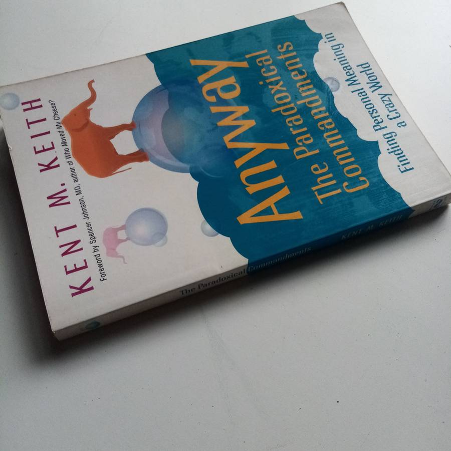 Anyway - The Paradoxical Commandments: Finding Personal Meaning in a Crazy World  Kent M. Keith
