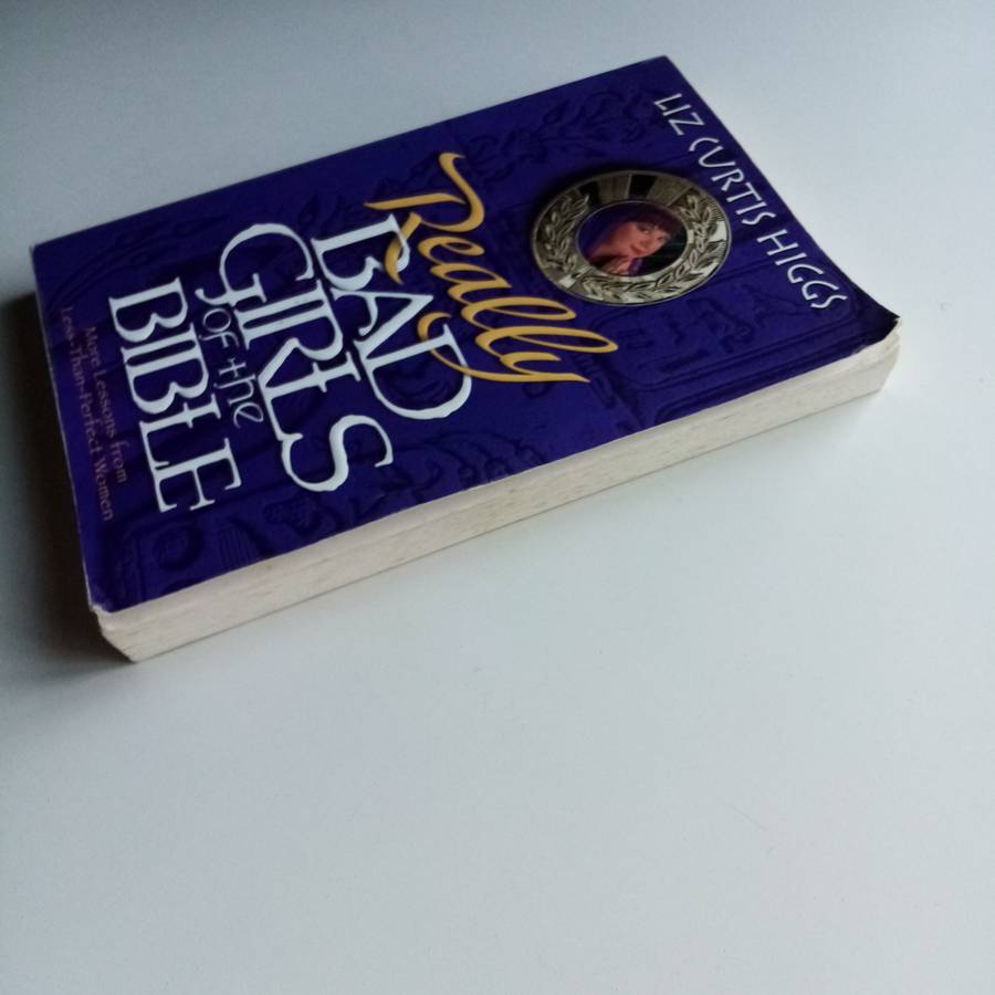 Really Bad Girls of the Bible by Liz Curtis Higgs  True Tales of Trouble and Grace