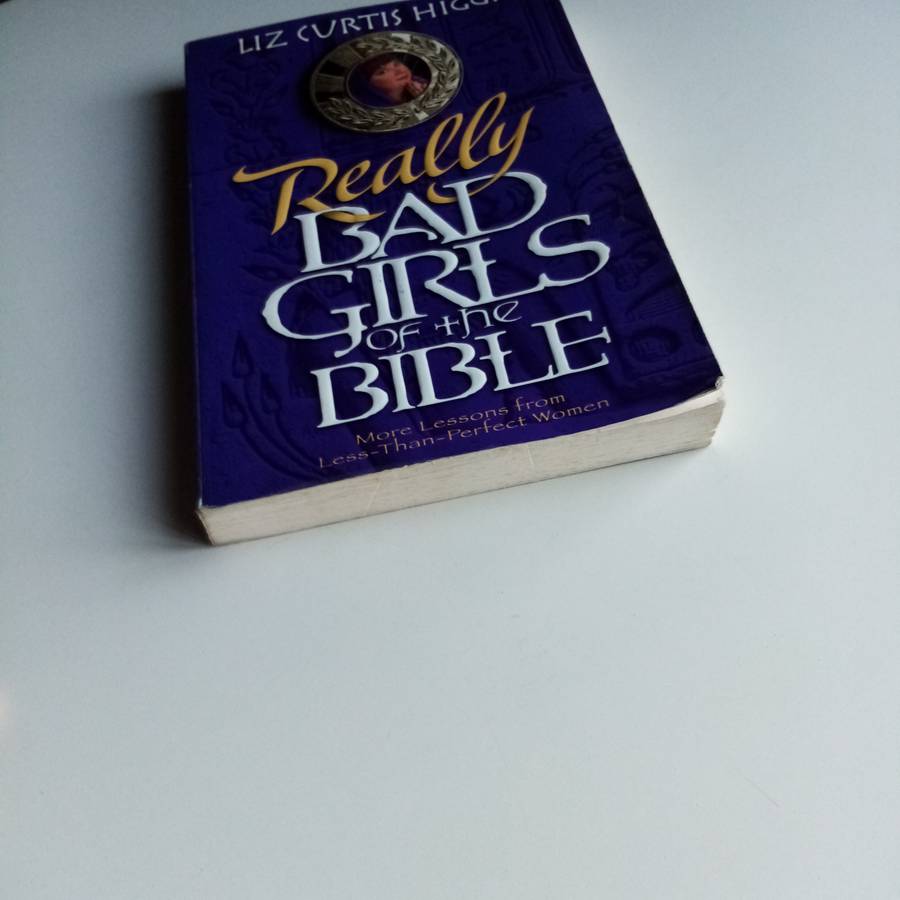 Really Bad Girls of the Bible by Liz Curtis Higgs  True Tales of Trouble and Grace