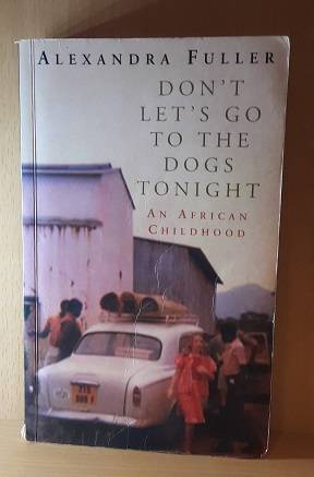Books :  Don't Let's Go to the Dogs Tonight , an African Chiidhood , Alexandra Fuller  ( paperback )