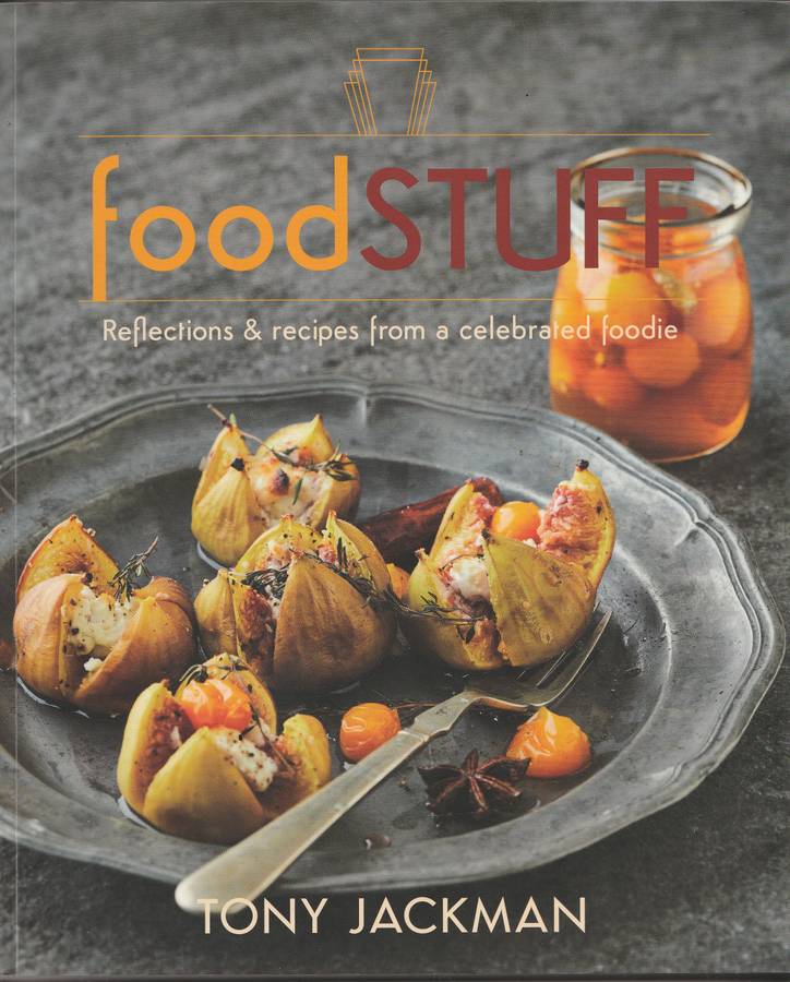 FOODSTUFF: REFLECTIONS & RECIPES FROM A CELEBRATED FOODIE by Tony Jackman