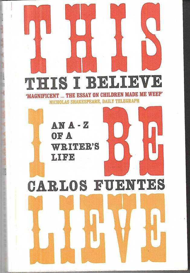 This I Believe: An A-Z of a Writer's Life - Carlos Fuentes