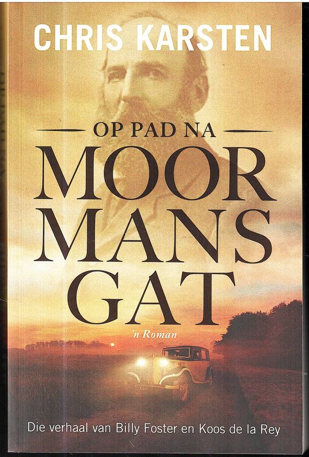 Op Pad Na Moormansgat: Die Verhaal van Billy Foster en Koos de la Rey: 'n Roman - Chris Karsten