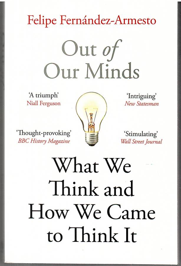 Out of Our Minds: What We Think and How We Came to Think It - Felipe Fernandez-Armesto