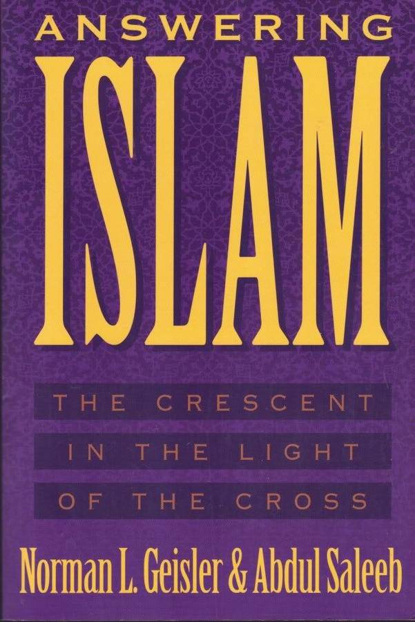 Answering Islam: The Crescent in Light of the Cross  Norman L. Geisler & Abdul Saleeb