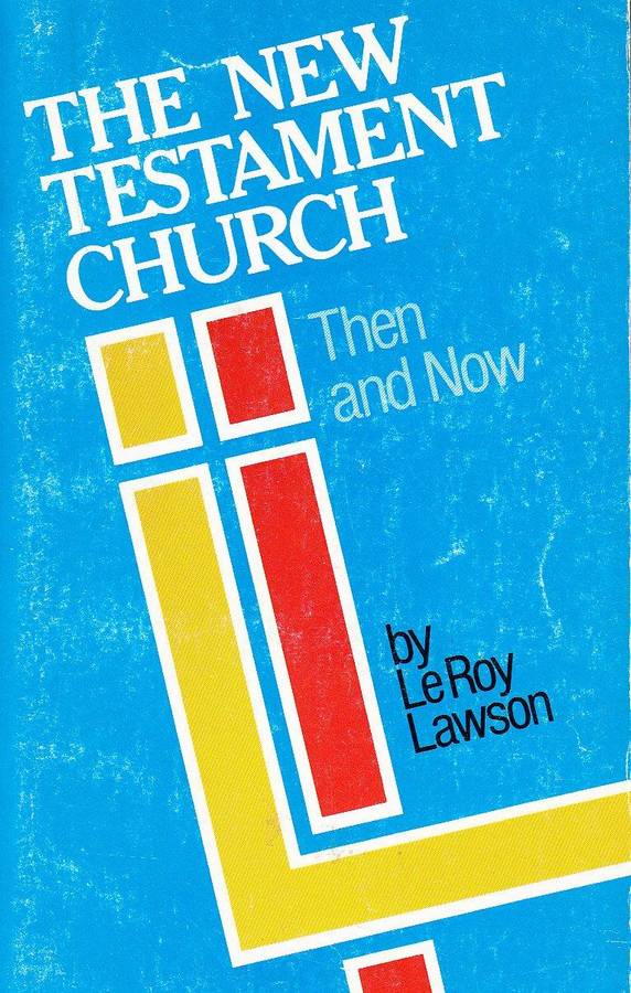 The New Testament Church, Then and Now  Leroy Lawson