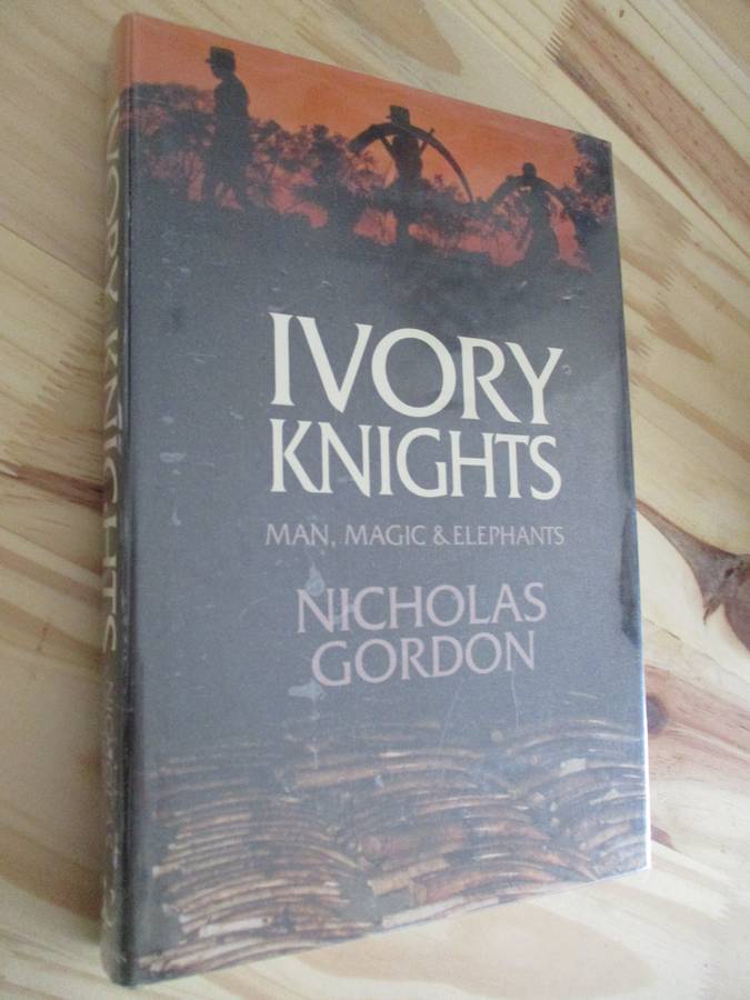 IVORY KNIGHTS - Man, Magic & Elephants. By Nicholas Gordon