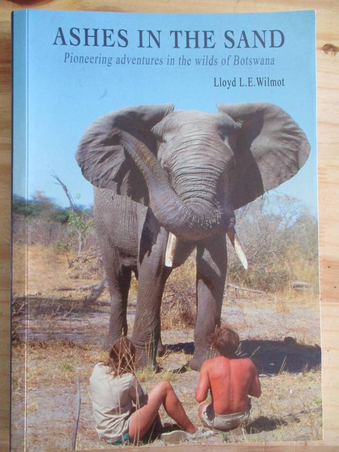 Ashes in the Sand - Pioneering adventures in the wilds of Botswana. Lloyd LE Wilmot