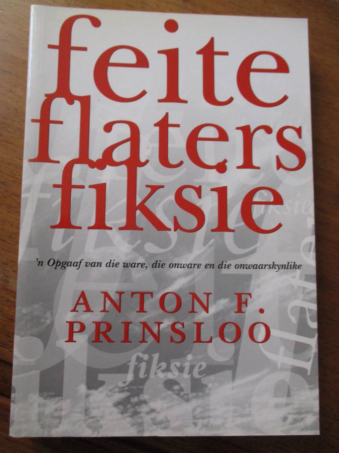 feite flaters fiksie 'n Opgaaf van die ware, die onware en die onwaarskynlike Anton F. Prinsloo
