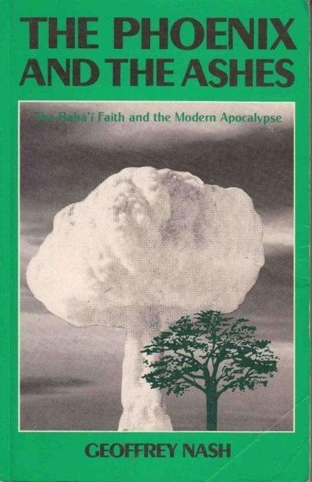 The Phoenix and the Ashes: Baha'i Faith and the Modern Apocalypse - Nash, Geoffrey