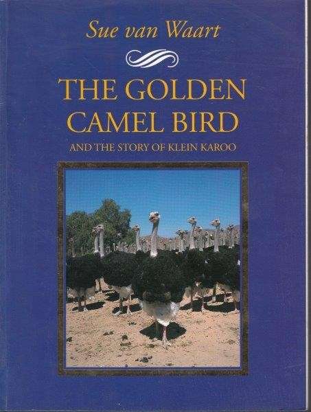 The Golden Camel Bird and the story of Klein Karoo - van Waart, Sue