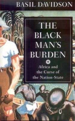The Black Man's Burden: Africa And The Curse Of The Nation-State - Davidson, Basil