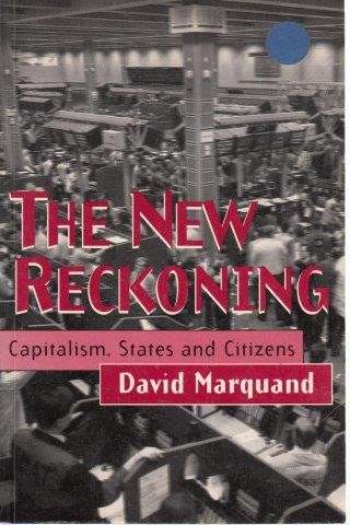 The New Reckoning: Capitalism, States And Citizens - Marquand, David