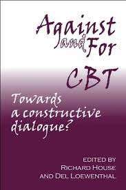 Against And For CBT: Towards A Constructive Dialogue? - House, Richard & Loewenthal, Del (eds)