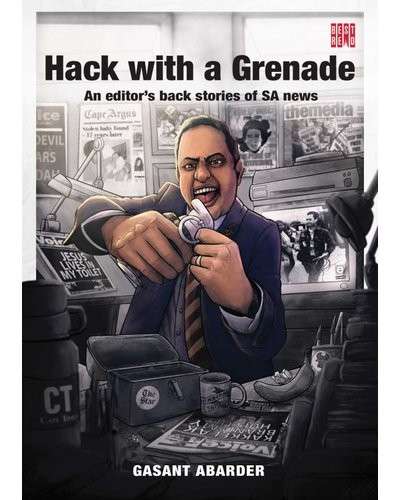 Hack With A Grenade - An Editor's Backstories Of SA News - Abarder, Gasant