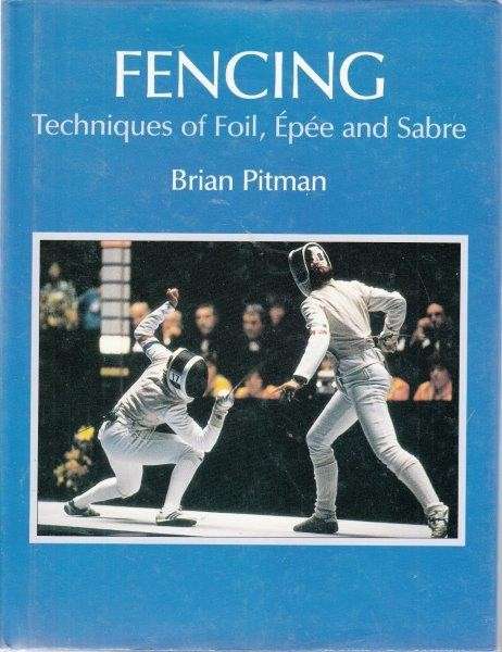 Fencing: Techniques Of Foil, Epee And Sabre - Pitman, Brian