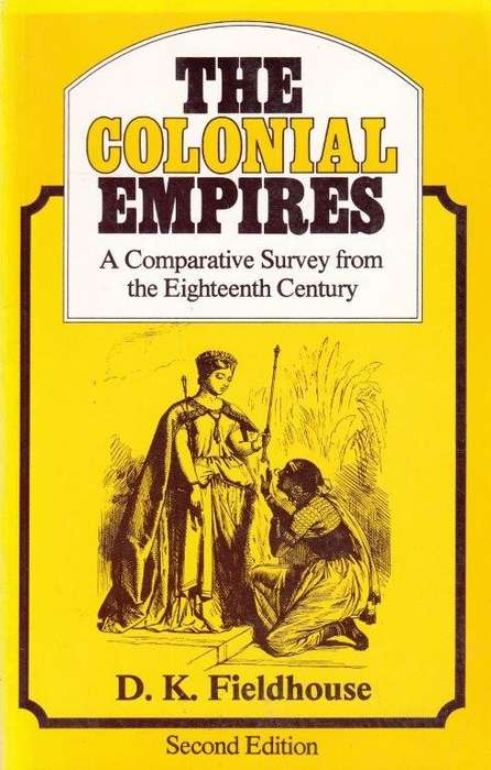 The Colonial Empires: A Comparative Survey from the Eighteenth Century - Fieldhouse, David Kenneth