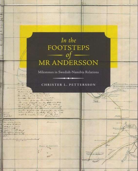 In the Footsteps of Mr. Andersson.  Milestones in Swedish-Namibia Relations - Petterson, Christer L.