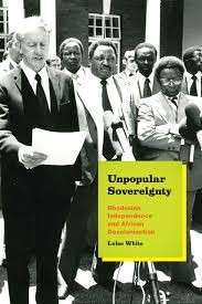 Unpopular Sovereignty - Rhodesian Independence and African Decolonization - White, Luise