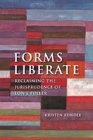 Forms Liberate: Reclaiming the Jurisprudence of Lon L. Fuller - Rundle, Kristen