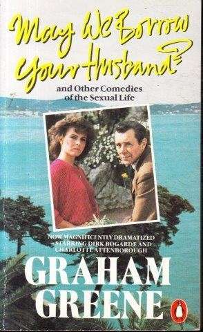 May We Borrow Your Husband?: And Other Comedies of the Sexual Life - Greene, Graham