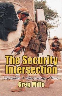 The Security Intersection - The Paradox of Power in an Age of Terror - Mills, Greg