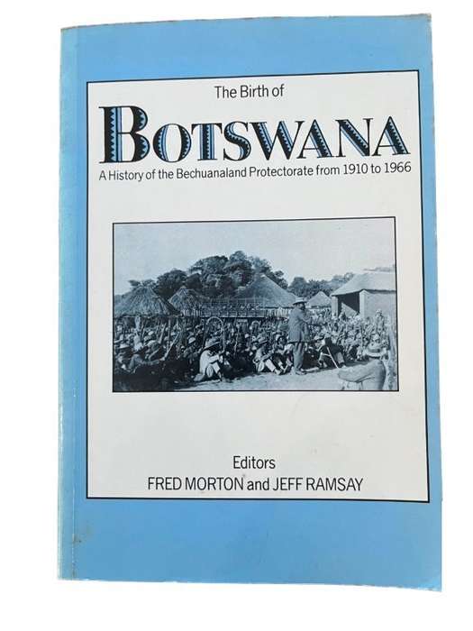 The Birth of Botswana: A History of the Bechuanaland Protectorate from 1910 to 1966