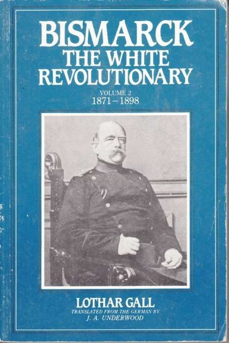 Bismarck: The White Revolutionary - Volume 2 1871-1898 - Lother Gall