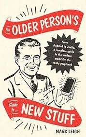 The Older Person's Guide To New Stuff - Leigh, Mark