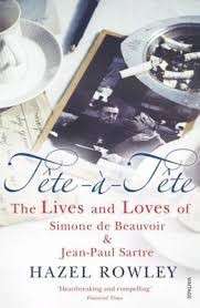 Tete-a-Tete: The Lives and Loves of Simone de Beauvoir and Jean-Paul Sartre - Rowley, Hazel