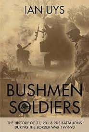 Bushmen Soldiers: The History of 31, 201 and 203 Battalions in the Border War (Special Order ONLY 2-