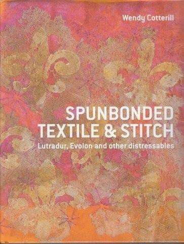 Spunbonded Textile and Stitch: Lutradur, Evolon and Other Distressables - Cotterill, Wendy