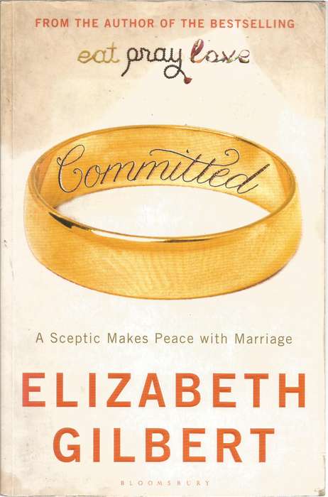 Committed: A Sceptic Makes Peace With Marriage - Gilbert, Elizabeth