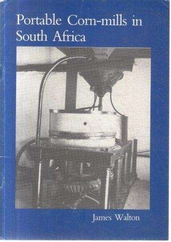 Portable Corn-mills in South Africa : A Study in Industrial Archaeology(Pamphlet) - Walton, James